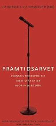 Framtidsarvet : Svensk utrikespolitik trettio år efter Olof Palmes död