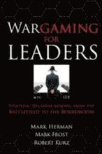 Wargaming for Leaders: Strategic Decision Making from the Battlefield to the Boardroom