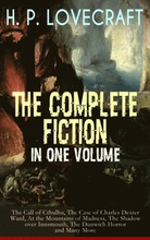 H. P. LOVECRAFT - The Complete Fiction in One Volume: The Call of Cthulhu, The Case of Charles Dexter Ward, At the Mountains of Madness, The Shadow over Innsmouth, The Dunwich Horror and Many More
