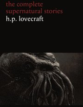 H. P. Lovecraft: The Complete Supernatural Stories (100+ tales of horror and mystery: The Rats in the Walls, The Call of Cthulhu, The Shadow Out of Time, At the Mountains of Madness...) (Halloween S