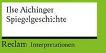 Interpretation. Ilse Aichinger: Spiegelgeschichte