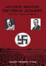 Hitler's Mentor: Dietrich Eckart, His Life, Times, & Milieu
