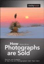 How Photographs are Sold: Stories and Examples of How Fine Art Photographers Sell Their Work
