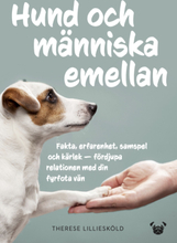 Hund Och Människa Emellan - Fakta, Erfarenhet, Samspel Och Kärlek - Fördjupa Relationen Med Din Fyrfota Vän