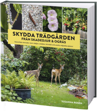 Skydda Trädgården Från Skadedjur & Ogräs - Naturliga Metoder Mot Rådjur, Sniglar, Kirskål Och Andra Objudna Gäster