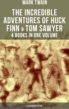 The Incredible Adventures of Huck Finn & Tom Sawyer - 4 Books in One Volume (Illustrated Edition)