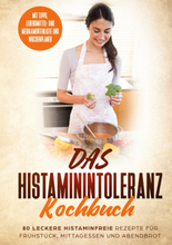 Das Histaminintoleranz Kochbuch - 80 leckere histaminfreie Rezepte für Frühstück, Mittagessen und Abendbrot mit Tipps, Lebensmittel- und Medikament...