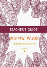 Autumn Years - Englisch für Senioren 3 - Advanced Learners - Teacher's Guide