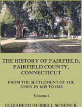 The History of Fairfield, Fairfield County, Connecticut: From the Settlement of the Town in 1639 to 1818: Volume 1