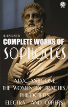 Complete Works of Sophocles. Illustrated