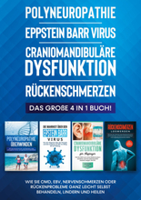Polyneuropathie | Eppstein Barr Virus | Craniomandibuläre Dysfunktion | Rückenschmerzen: Das große 4 in 1 Buch! Wie Sie CMD, EBV, Nervenschmerzen o...