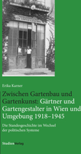 Zwischen Gartenbau und Gartenkunst: Gärtner und Gartengestalter in Wien und Umgebung 1918–1945