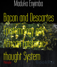 Bacon and Descartes Epistemology and African Epistemic thought System