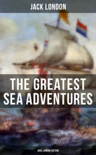The Greatest Sea Adventures - Jack London Edition