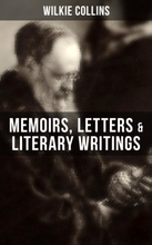 Wilkie Collins: Memoirs, Letters & Literary Writings