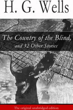 The Country of the Blind, and 32 Other Stories (The original unabridged edition)