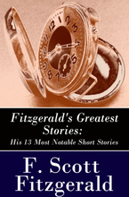 Fitzgerald's Greatest Stories: His 13 Most Notable Short Stories: Bernice Bobs Her Hair + The Curious Case of Benjamin Button + The Diamond as Big ...