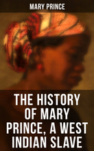 THE HISTORY OF MARY PRINCE, A WEST INDIAN SLAVE