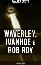 Waverley, Ivanhoe & Rob Roy (Illustrated Edition)