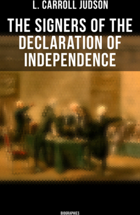 The Signers of the Declaration of Independence: Biographies