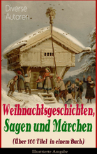 Weihnachtsgeschichten, Sagen und Märchen (Über 100 Titel in einem Buch) - Illustrierte Ausgabe