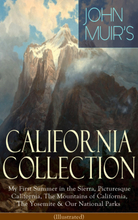 JOHN MUIR'S CALIFORNIA COLLECTION: My First Summer in the Sierra, Picturesque California, The Mountains of California, The Yosemite & Our National ...