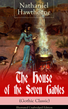 The House of the Seven Gables (Gothic Classic) - Illustrated Unabridged Edition: Historical Novel about Salem Witch Trials from the Renowned Americ...