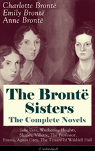 The Brontë Sisters - The Complete Novels: Jane Eyre, Wuthering Heights, Shirley, Villette, The Professor, Emma, Agnes Grey, The Tenant of Wildfell ...
