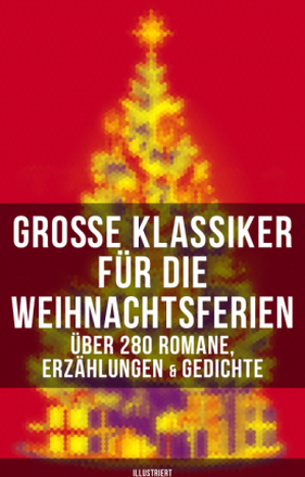 Große Klassiker für die Weihnachtsferien: Über 280 Romane, Erzählungen & Gedichte (Illustriert)