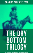 The Dry Bottom Trilogy: The Two-Gun Man, The Coming of the Law & Firebrand Trevison