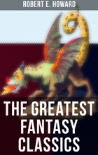 The Greatest Fantasy Classics of Robert E. Howard
