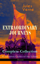 EXTRAORDINARY JOURNEYS – Complete Collection: 41 Adventure Classics in One Volume (Illustrated)
