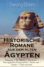 Historische Romane aus dem alten Ägypten: Kleopatra + Die Nilbraut + Der Kaiser + Eine ägyptische Königstochter + Homo sum + Serapis + Uarda und mehr