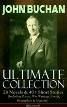 JOHN BUCHAN – Ultimate Collection: 28 Novels & 40+ Short Stories (Including Poems, War Writings, Essays, Biographies & Memoirs) - Illustrated