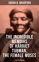 The Incredible Memoirs of Harriet Tubman, the Female Moses (2 Books in One Edition)