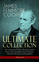 JAMES FENIMORE COOPER – Ultimate Collection: 30+ Adventure Novels, Western Classics & Sea Tales; Including Travel Sketches, Historical Writings and...