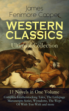 WESTERN CLASSICS Ultimate Collection - 11 Novels in One Volume: Complete Leatherstocking Tales, The Littlepage Manuscripts Series, Wynadotte, The W...