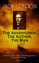 JACK LONDON - The Adventurer, The Author, The Man