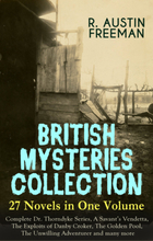 BRITISH MYSTERIES COLLECTION - 27 Novels in One Volume: Complete Dr. Thorndyke Series, A Savant's Vendetta, The Exploits of Danby Croker, The Golde...