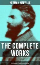 The Complete Works of Herman Melville: Novels, Short Stories, Poems & Essays