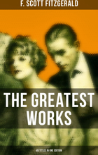 The Greatest Works of F. Scott Fitzgerald - 45 Titles in One Edition