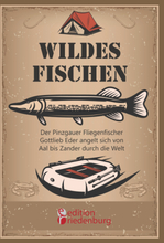 Wildes Fischen - Der Pinzgauer Fliegenfischer Gottlieb Eder angelt sich von Aal bis Zander durch die Welt