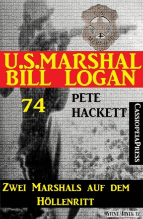 U.S. Marshal Bill Logan 74: Zwei Marshals auf dem Höllenritt