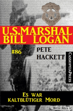 U.S. Marshal Bill Logan, Band 86: Es war kaltblütiger Mord