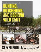 Complete Guide To Hunting, Butchering, And Cooking Wild Game