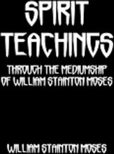 Spirit Teachings: Through The Mediumship Of William Stainton Moses