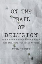On The Trail of Delusion: Jim Garrison: The Great Accuser