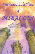 Forgiveness is the Home of Miracles: A Personal Journey Through the Workbook of 'A Course in Miracles