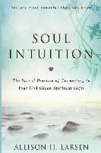 Soul Intuition: The Sacred Practice of Connecting to Your God Given Spiritual Gifts