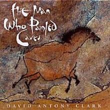 Clark David Anthony: The Man Who Painted Caves